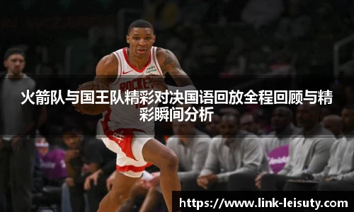 火箭队与国王队精彩对决国语回放全程回顾与精彩瞬间分析